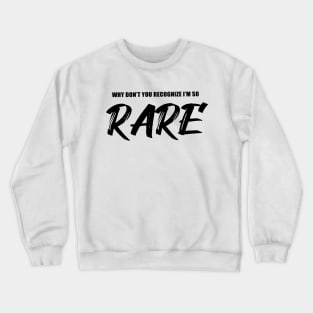 Why You Don't You Recognize I'm So Rare Crewneck Sweatshirt